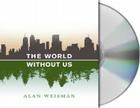 The World Without Us By Alan Weisman, Adam Grupper (Read by) Cover Image