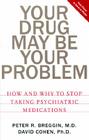 Your Drug May Be Your Problem: How And Why To Stop Taking Psychiatric Medications By Peter Breggin Cover Image