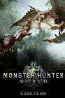 Monster Hunter: World Gаmе Guide: Includes Walkthroughs, Armor Skills, Weapons and more! By Gary Shaw Cover Image