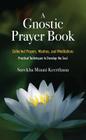 A Gnostic Prayer Book: Collected Prayers, Mantras, and Meditations: Practical Techniques to Develop the Soul By Surekha Minati Keerthana (Editor) Cover Image