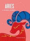 Aries: A Guided Journal: A Celestial Guide to Recording Your Cosmic Aries Journey (Astrological Journals) By Constance Stellas Cover Image