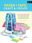 Paper & Tape: Craft & Create: Cut, tape, and fold your way through more than 75 creative & colorful papercraft projects & ideas Cover Image