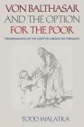 Von Balthasar and the Option for the Poor: Theodramatics in the Light of Liberation Theology By Todd Walatka Cover Image