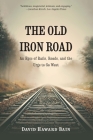 The Old Iron Road: An Epic of Rails, Roads, and the Urge to Go West By David Haward Bain Cover Image