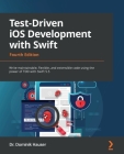 Test-Driven iOS Development with Swift - Fourth Edition: Write maintainable, flexible, and extensible code using the power of TDD with Swift 5.5 Cover Image