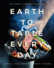 Earth to Table Every Day: Cooking with Good Ingredients Through the Seasons: A Cookbook By Jeff Crump, Bettina Schormann Cover Image