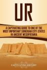 Ur: A Captivating Guide to One of the Most Important Sumerian City-States in Ancient Mesopotamia By Captivating History Cover Image