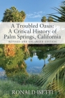 A Troubled Oasis: A Critical History of Palm Springs, California: Revised and Enlarged Edition By Ronald Isetti Cover Image