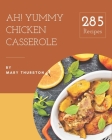 Ah! 285 Yummy Chicken Casserole Recipes: A Yummy Chicken Casserole Cookbook You Will Need By Mary Thurston Cover Image