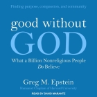 Good Without God Lib/E: What a Billion Nonreligious People Do Believe By Greg Epstein, David Marantz (Read by) Cover Image
