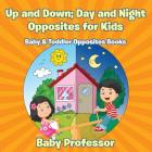 Up and Down; Day and Night: Opposites for Kids - Baby & Toddler Opposites Books By Baby Professor Cover Image