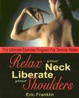 Relax Your Neck, Liberate Your Shoulders: The Ultimate Exercise Program for Tension Relief By Eric Franklin Cover Image