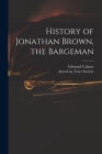 History of Jonathan Brown, the Bargeman By Edmund 1671-1732 Calamy, American Tract Society (Created by) Cover Image