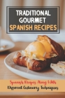 Traditional Gourmet Spanish Recipes: Spanish Recipes Along With Different Culinary Techniques: Gourmet Spanish Recipes Cuisine Cover Image