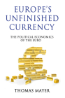 Europes Unfinished Currency: The Political Economics of the Euro By Thomas Mayer Cover Image