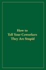 How to Tell Your Coworkers They Are Stupid By Ethan J. Winslow Cover Image