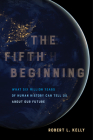 The Fifth Beginning: What Six Million Years of Human History Can Tell Us about Our Future By Robert L. Kelly Cover Image