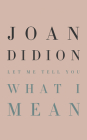 Let Me Tell You What I Mean By Joan Didion Cover Image