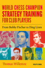 World Chess Champion Strategy Training for Club Players: From Bobby Fischer to Ding Liren By Thomas Willemze Cover Image