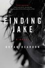 Finding Jake: A Novel By Bryan Reardon Cover Image