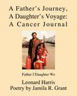 A Father's Journey, A Daughter's Voyage: A Cancer Journal: Father I Daughter We By Leonard Harris, Jamila R. Grant (With) Cover Image