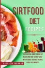Sirt Food Diet Recipes: The New Guide to the Sirt Diet to Burn Fat by Activating Your 