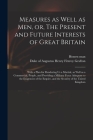 Measures as Well as Men, or, The Present and Future Interests of Great Britain: With a Plan for Rendering Us a Martial, as Well as a Commercial, Peopl By Honest Man (Created by), Augustus Henry Fitzroy Duke Grafton (Created by) Cover Image