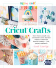 Easy Cricut(r) Crafts: More Than 35 Quick, Easy, and Stylish Cutting Machine Projects Using Vinyl, Iron-On, Cardstock, Cork, Leather, and Fab By Cori George Cover Image