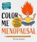 Color Me Menopausal: A Funny Activity Book for the Hormonally Challenged (Survival Activity Books) Cover Image