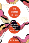 The Violence of Love: Race, Family, and Adoption in the United States (American Crossroads #74) By Kit W. Myers Cover Image