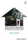 Architecture and Science-Fiction Film: Philip K. Dick and the Spectacle of Home (Ashgate Studies in Architecture) By David T. Fortin Cover Image