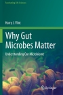 Why Gut Microbes Matter: Understanding Our Microbiome (Fascinating Life Sciences) By Harry J. Flint Cover Image