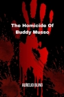 The Homicide Of Buddy Musso: A Man Who Was Killed For A Profit Scheme Cover Image