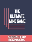 The Ultimate Mind Game: Sudoku For Beginners: Sudoku Beginner Large Print Cover Image