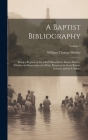 A Baptist Bibliography; Being a Register of the Chief Materials for Baptist History, Whether in Manuscript or in Print, Preserved in Great Britain, Ir By William Thomas Whitley Cover Image