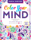 Color Your Mind: A Coloring Book for Those with Alzheimer's and the People Who Love Them By Maria Shriver, Brita Lynn Thompson (Illustrator), Blue Star Press (Producer) Cover Image