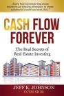 Cash Flow Forever!: The Real Secrets of Real Estate Investing By Jeff K. Johnson CCIM S. Cover Image