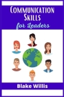 Communication Skills for Leaders: Your Guide to Improving Social Intelligence, and Learning How to Talk to Anyone. Practical Strategies from the World Cover Image