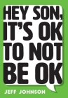 Hey Son, It's Ok To Not Be Ok By Jeff Johnson Cover Image