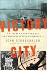 Victory City: A History of New York and New Yorkers during World War II By John Strausbaugh Cover Image