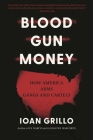 Blood Gun Money: How America Arms Gangs and Cartels Cover Image