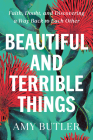 Beautiful and Terrible Things: Faith, Doubt, and Discovering a Way Back to Each Other By Amy Butler Cover Image