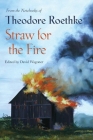 Straw for the Fire: From the Notebooks of Theodore Roethke 1943-63 By Theodore Roethke, David Wagoner (Introduction by) Cover Image