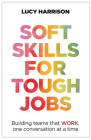 Soft Skills for Tough Jobs: Building Teams That Work, One Conversation at a Time Cover Image