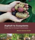 Asphalt to Ecosystems: Design Ideas for Schoolyard Transformation By Sharon Gamson Danks Cover Image