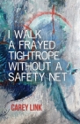 I Walk a Frayed Tightrope Without a Safety Net By Carey Link Cover Image