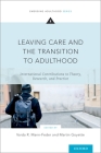 Leaving Care and the Transition to Adulthood: International Contributions to Theory, Research, and Practice (Emerging Adulthood) By Varda R. Mann-Feder (Editor), Martin Goyette (Editor) Cover Image