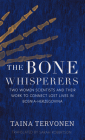 The Bone Whisperers: Two Women Scientists and Their Work to Connect Lost Lives in Bosnia-Herzegovina Cover Image