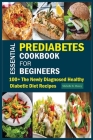 Essential Prediabetes Cookbook for Beginners: 100+ The Newly Diagnosed Healthy Diabetic Diet Recipes By Michelle B. Muncy Cover Image
