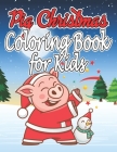 Pig Christmas Coloring Book for Kids: Christmas Coloring Book for Kids, Girls and Adults Cover Image